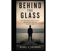 Behind the Glass: Why Men Become Hard to Reach - and How They Can Find Their Way Back