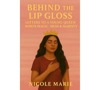 BEHIND THE GLOSS: LETTERS TO YOUNG QUEENS: WHO'S MAGIC, MESS & MAJESTY