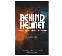 BEHIND THE HELMET: The Mental Battles of Firefighters