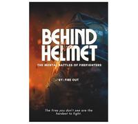 BEHIND THE HELMET: The Mental Battles of Firefighters