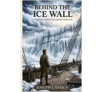 Behind the Ice Wall: A Novel of Exploration, Mystery, and Forgotten Civilizations