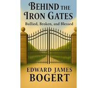 Behind the Iron Gates: Bullied, Broken, and Blessed