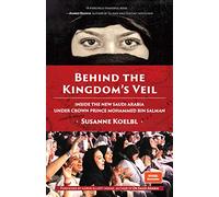 Behind the Kingdom's Veil: Inside the New Saudi Arabia Under Crown Prince Mohammed bin Salman (Middle East History and Travel)