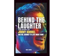 BEHIND THE LAUGHTER: The Story of Jimmy Kimmel and His Journey to Late-Night Fame