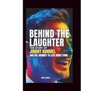 BEHIND THE LAUGHTER: The Story of Jimmy Kimmel and His Journey to Late-Night Fame