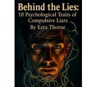Behind the Lies: 10 Psychological Traits of Compulsive Liars (MindPlay: The Psychology of Everyday Power)