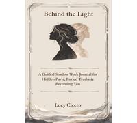 Behind the Light: A Guided Shadow Work Journal for Hidden Parts, Buried Truths & Becoming You