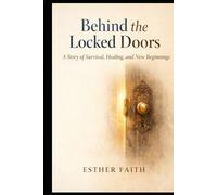 Behind the Locked Doors: A Story of Survival, Healing, and New Beginnings (Alive and Free)