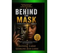 BEHIND THE MASK: The Hidden Truths That Destroy Couples From Within and the Biblical Path to Authentic Love, Healing, and Lasting Relationships