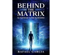 Behind The Matrix: My Experiences Outside the Simulation