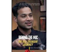 Behind the Mic: The Raj Shamani Journey: An Unofficial Biography of Vision, Voice & Impact