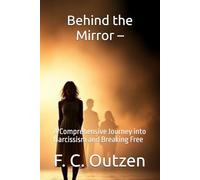 Behind the Mirror -: A Comprehensive Journey into Narcissism and Breaking Free (Breaking Free: Survival, Recovery, and Protection from Hidden Abusers. ... • Psychopaths • Stalkers • Scammers ))