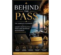 Behind the Pass: The Complete Playbook for Luxury Hospitality & Food and Beverage Management Professionals: 6 (food and beverage service)