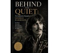 Behind The Quiet: The Independent Biography of George Harrison