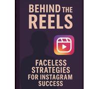 Behind the Reels: Faceless Strategies for Instagram Success (Step-by-Step Success Series)