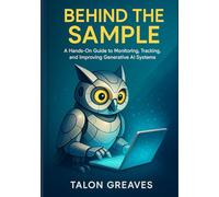 Behind the Sample: A Hands-On Guide to Monitoring, Tracking, and Improving Generative AI Systems
