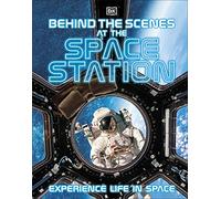 Behind the Scenes at the Space Station: Experience Life in Space (DK Behind the Scenes)