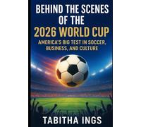 Behind the Scenes of the 2026 World Cup: America’s Big Test in Soccer, Business, and Culture (Sports)