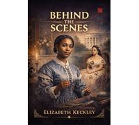 Behind the Scenes: Or, Thirty Years a Slave and Four Years in the White House (EditionFirst)