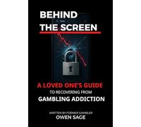 BEHIND THE SCREEN: A Loved One’s Guide to Recovering from Gambling Addiction: Setting Financial Firewalls and Rebuilding Trust