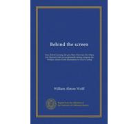 Behind the screen: hero, Robert Lansing; the girl, Mary Brewster; the villian, Jim Hazzard; with an exceptionally strong company, by William Alman Wolff; illustrations by Fred J. Arting