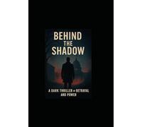 Behind the Shadow: Behind the Shadow: A Dark Thriller of betrayal and power