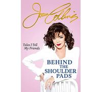 Behind The Shoulder Pads - Tales I Tell My Friends: The captivating, candid and hilarious new memoir from legendary actress and Sunday Times bestselling author