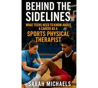 Behind the Sidelines: What Teens Need to Know About a Career as a Sports Physical Therapist (Careers For Teens)