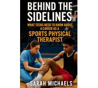 Behind the Sidelines: What Teens Need to Know About a Career as a Sports Physical Therapist (Careers For Teens)