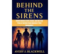 Behind the Sirens: Untold Stories of Grit, Grace, and the True Price of Service from America’s First Responders