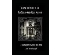 Behind the Spirits of the Old Sorrel-Weed House Museum: A Compilation of Ghostly Tales by the Staff of the Museum