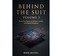 BEHIND THE SUIT: VOLUME 3 - Three True Stories of Hackers, Catfish, and Digital Deception (BEHIND THE SUIT: The White Collar Crime Files)