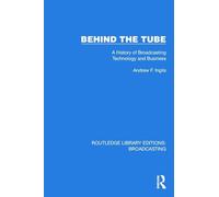 Behind the Tube: A History of Broadcasting Technology and Business (Routledge Library Editions: Broadcasting)