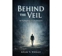 Behind the Veil - An Exploration of Consciousness