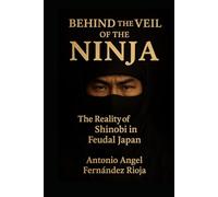 BEHIND THE VEIL OF THE NINJA: The Reality of Shinobi in Feudal Japan