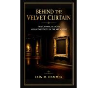 BEHIND THE VELVET CURTAIN: TRUST, POWER,SCARCITY, AND AUTHENTICITY iN THE ART MARKET