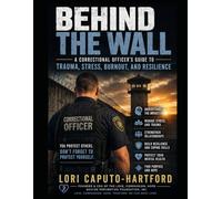 Behind the Wall: A Correctional Officer's Guide to Trauma, Stress, Burnout, and Resilience