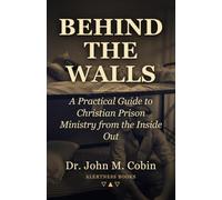 Behind the Walls: A Practical Guide to Christian Prison Ministry from the Inside Out