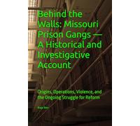 Behind the Walls: Missouri Prison Gangs - A Historical and Investigative Account: Origins, Operations, Violence, and the Ongoing Struggle for Reform