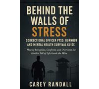 Behind the Walls of Stress Correctional Officer PTSD, Burnout, and Mental Health Survival Guide: How to Recognize, Confront, and Overcome the Hidden Toll of Life Inside the Wire