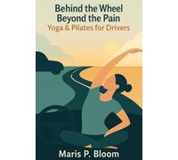 Behind the Wheel, Beyond the Pain: Yoga & Pilates for Drivers (Everyday Yoga & Wellness Series)