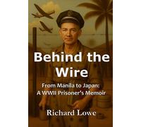 Behind the Wire: From Manila to Japan: A WWII Prisoner's Memoir