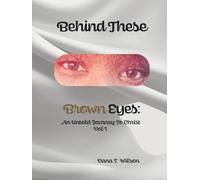 Behind These Brown Eyes: An Untold Journey To Christ Vol I