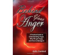 Behind Your Anger: A Practical Guide to Understanding Anger, Why We get Angry, and How to Manage It