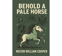 Behold a Pale Horse by Milton William Cooper: Government Secrets, UFO Conspiracies & the New World Order | Cult Classic Exposé of Hidden Truths and Global Control