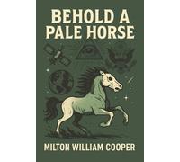 Behold a Pale Horse by Milton William Cooper: Government Secrets, UFO Conspiracies & the New World Order | Cult Classic Exposé of Hidden Truths and Global Control