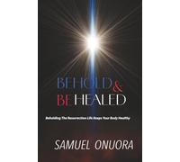 Behold and Be Healed: Beholding The Resurrection Life Keeps Your Body Healthy