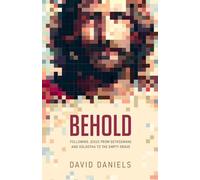 Behold: Following Jesus From Gethsemane And Golgotha To The Empty Grave