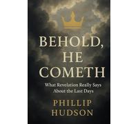 Behold, He Cometh: What Revelation Really Says About the Last Days