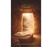 Behold He Is Risen: A Scriptural Account of the Atonement & Resurrection of Jesus Christ